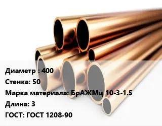 Труба бронзовая 400 s=50 Марка: БрАЖМц 10-3-1.5 L=3 ГОСТ: ГОСТ 1208-90